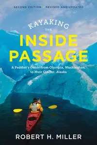 Kayaking the Inside Passage: A Paddler's Guide from Puget Sound, Washington, to Glacier Bay, Alaska, 2nd Edition