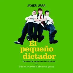 «El pequeño dictador. Cuando los padres son las víctimas» by Javier Urra