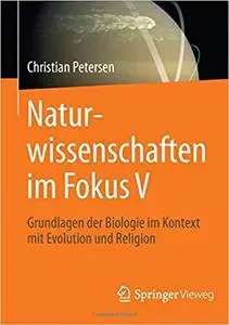 Naturwissenschaften im Fokus V: Grundlagen der Biologie im Kontext mit Evolution und Religion (German Edition) [Repost]