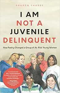 I Am Not a Juvenile Delinquent: How Poetry Changed a Group of At-Risk Young Women