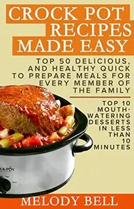 Crock Pot Recipes Made Easy: Top 50 Delicious, and Healthy Quick to Prepare Meals For Every Member Of The Family