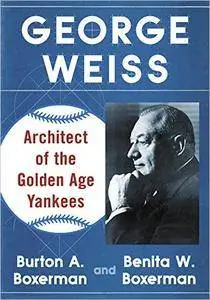 George Weiss: Architect of the Golden Age Yankees