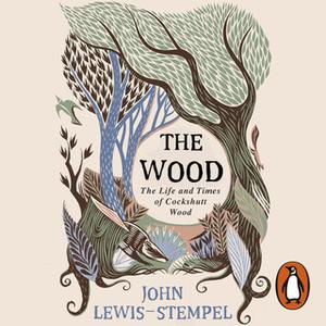 «The Wood: The Life & Times of Cockshutt Wood» by John Lewis-Stempel