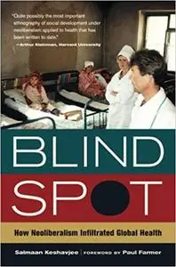 Blind Spot: How Neoliberalism Infiltrated Global Health