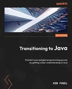 Transitioning to Java: Kickstart your polyglot programming journey by getting a clear understanding of Java
