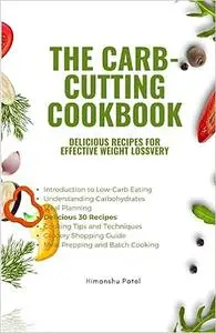 The Carb-Cutting Cookbook: Delicious Recipes for Effective Weight Loss