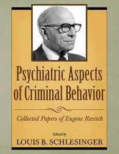 Psychiatric Aspects of Criminal Behavior : Collected Papers of Eugene Revitch