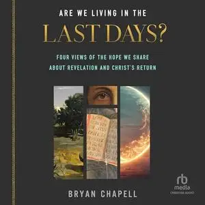 Are We Living in the Last Days?: Four Views of the Hope We Share about Revelation and Christ's Return [Audiobook]