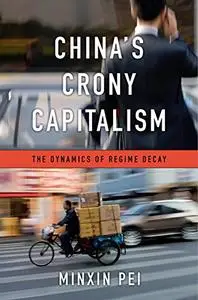 China’s Crony Capitalism: The Dynamics of Regime Decay