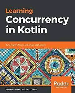 Learning Concurrency in Kotlin: Build highly efficient and robust applications