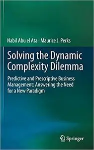 Solving the Dynamic Complexity Dilemma: Predictive and Prescriptive Business Management