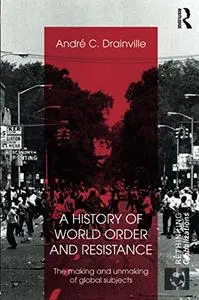 A History of World Order and Resistance: The Making and Unmaking of Global Subjects (Rethinking Globalizations)