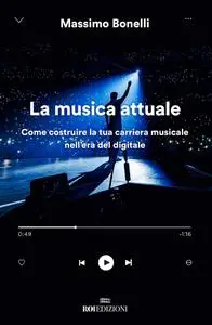 Massimo Bonelli - La musica attuale. Come costruire la tua carriera musicale nell'era del digitale