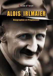 Claude d'Elendil, "Alois Irlmaier : Biographie et prophéties"