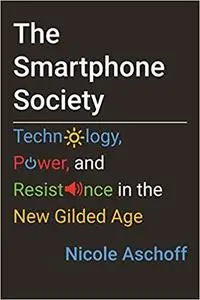 The Smartphone Society: Technology, Power, and Resistance in the New Gilded Age