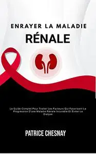 Enrayer La Maladie Rénale: Le Guide Complet Pour Traiter Les Facteurs