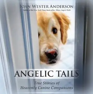 Angelic Tails: True Stories of Heavenly Canine Companions [Audiobook]