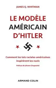 James Q. Whitman, "Le modèle américain d'Hitler : Comment les lois raciales américaines inspirèrent les nazis"