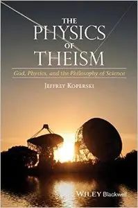 The Physics of Theism: God, Physics, and the Philosophy of Science