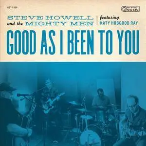 Steve Howell And The Mighty Men - Good As I Been To You (2018)