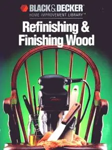 Refinishing and Finishing Wood (Black & Decker Home Improvement Library)