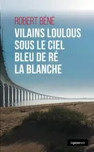 Robert Béné, "Vilains loulous sous le ciel bleu de Ré la blanche"