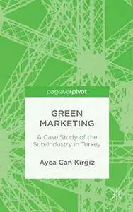 Green Marketing: A Case Study of the Sub-Industry in Turkey