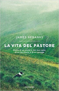 La vita del pastore. Storia di un uomo e del suo cane, di un territorio e di un gregge - James Rebanks