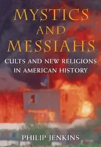 Mystics and Messiahs: Cults and New Religions in American History