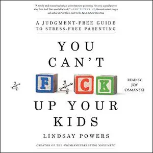 You Can't F*ck Up Your Kids: A Judgment-Free Guide to Stress-Free Parenting [Audiobook]