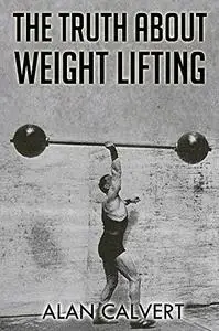 The Truth About Weight Lifting: