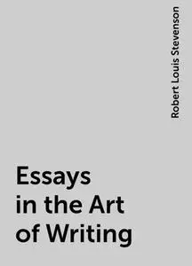 «Essays in the Art of Writing» by Robert Louis Stevenson