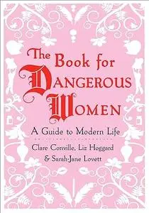 The Book for Dangerous Women: A Guide to Modern Life