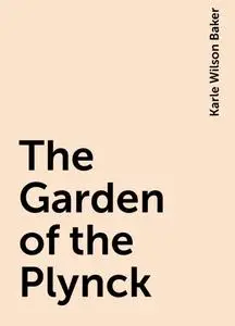 «The Garden of the Plynck» by Karle Wilson Baker