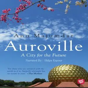 «Auroville, A City for the Future» by Anu Majumdar