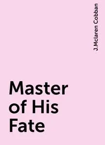 «Master of His Fate» by J.Mclaren Cobban