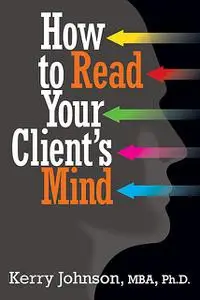 «How to Read Your Client's Mind» by Kerry Johnson