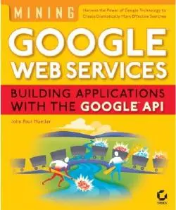 Mining Google Web Services: Building Applications with the Google API