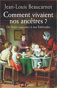 Comment vivaient nos ancêtres ? De leurs coutumes à nos habitudes - Jean-Louis Beaucarnot