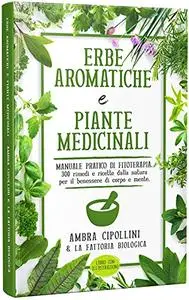 ERBE AROMATICHE E PIANTE MEDICINALI: Manuale pratico di fitoterapia