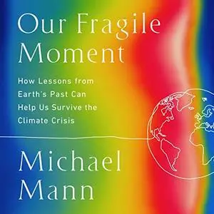 Our Fragile Moment: How Lessons from Earth's Past Can Help Us Survive the Climate Crisis [Audiobook]