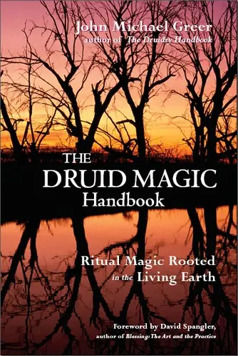 The Druid Magic Handbook: Ritual Magic Rooted in the Living Earth