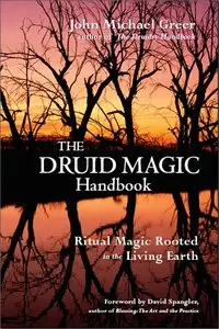 The Druid Magic Handbook: Ritual Magic Rooted in the Living Earth