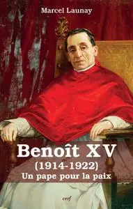 Marcel Launay, "Benoît XV (1914-1922) : Un pape pour la paix"