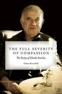 The Full Severity of Compassion: The Poetry of Yehuda Amichai