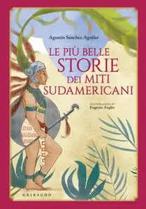 Agustin Sánchez Aguilar - Le più belle storie dei miti sudamericani