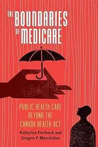 The Boundaries of Medicare: Public Health Care Beyond the Canada Health Act (Volume 61)