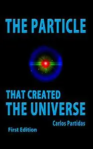 THE PARTICLE THAT CREATED THE UNIVERSE: THE MAGNETIC MONOPOLE OF PAUL DIRAC