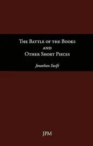 «The Battle of the Books and Other Short Pieces» by Jonathan Swift