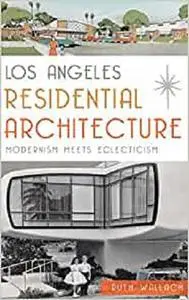 Los Angeles Residential Architecture: Modernism Meets Eclecticism